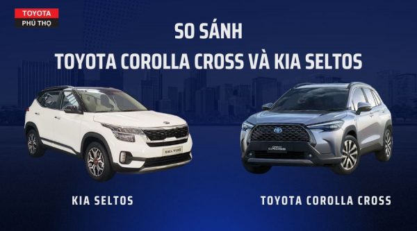 Giữa Toyota Corolla Cross và Kia Seltos nên chọn dòng xe nào?