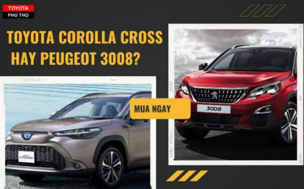 Toyota Corolla Cross Và Peugeot 3008: Nên sở hữu phân khúc nào?