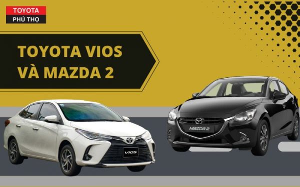 So sánh Toyota Vios và Mazda 2: Lựa chọn nào phù hợp với bạn?