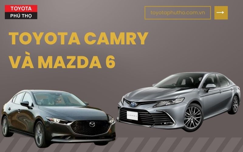 Toyota Camry và Mazda 6 nên lựa chọn dòng xe nào